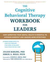 Title: The Cognitive Behavioral Therapy Workbook for Leaders: How Improving Your Mental Health Is Essential to Avoiding Burnout and Leading More Effectively, Author: Julian Barling PhD