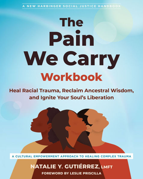 The Pain We Carry Workbook: Heal Racial Trauma, Reclaim Ancestral Wisdom, and Ignite Your Soul's Liberation