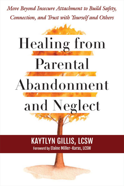 Healing from Parental Abandonment and Neglect: Move Beyond Insecure Attachment to Build Safety, Connection, Trust with Yourself Others