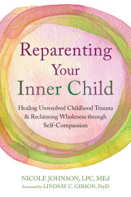 Title: Reparenting Your Inner Child: Healing Unresolved Childhood Trauma and Reclaiming Wholeness through Self-Compassion, Author: Nicole Johnson LPC