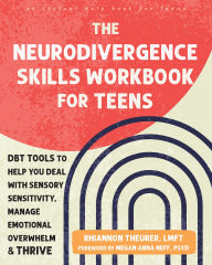 Title: The Neurodivergence Skills Workbook for Teens: DBT Tools to Help You Deal with Sensory Sensitivity, Manage Emotional Overwhelm, and Thrive, Author: Rhiannon Theurer LMFT