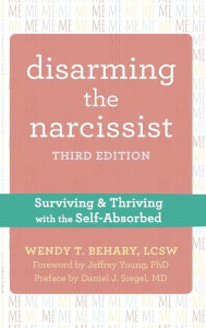 Title: Disarming the Narcissist: Surviving and Thriving with the Self-Absorbed, Author: Wendy T Behary