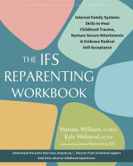 Title: The IFS Reparenting Workbook: Internal Family Systems Skills to Heal Childhood Trauma, Nurture Secure Attachments, and Embrace Radical Self-Acceptance, Author: Martina Williams LCMHC