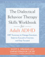 The Dialectical Behavior Therapy Skills Workbook for Adult ADHD: DBT Exercises to Manage Emotions, Improve Executive Function, and Stay Focused