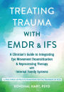 Treating Trauma with EMDR and IFS: A Clinician's Guide to Integrating Eye Movement Desensitization and Reprocessing Therapy with Internal Family Systems