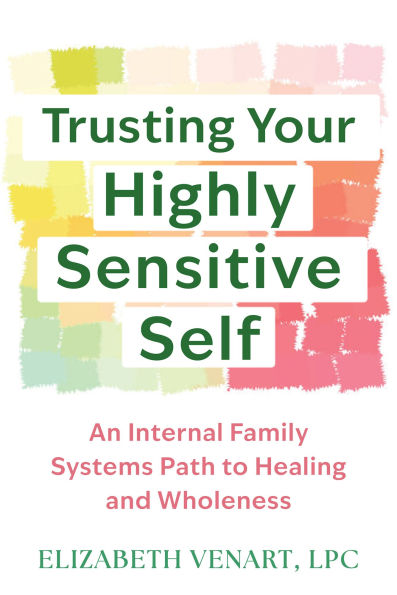 Trusting Your Highly Sensitive Self: An Internal Family Systems Path to Healing and Wholeness