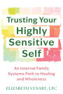 Trusting Your Highly Sensitive Self: An Internal Family Systems Path to Healing and Wholeness