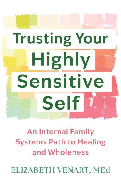 Trusting Your Highly Sensitive Self: An Internal Family Systems Path to Healing and Wholeness