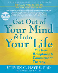 Title: Get Out of Your Mind and Into Your Life: The New Acceptance and Commitment Therapy, Author: Steven C. Hayes PhD