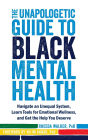 The Unapologetic Guide to Black Mental Health: Navigate an Unequal System, Learn Tools for Emotional Wellness, and Get the Help You Deserve