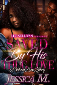 Title: Saved By His Thug Love: A Hood Love Story, Author: Jessica M.