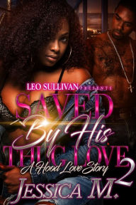 Title: Saved By His Thug Love 2: A Hood Love Story, Author: Jessica M.