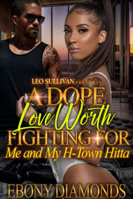Title: A Dope Love Worth Fighting For: Me and My H-Town Hitta, Author: Ebony Diamonds