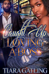 Title: Caught Up Loving A Boss, Author: Tiara Gatling