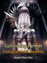 Title: Cultivating Farmer Conquers All Realms: Volume 9, Author: Huan ShouDao