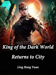 Title: King of the Dark World Returns to City: Volume 10, Author: Ling HangYuan