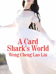 Title: A Card Shark's World: Volume 1, Author: Weng Chenglaoliu