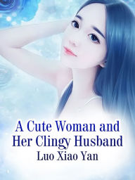 Title: A Cute Woman and Her Clingy Husband: Volume 2, Author: Luo Xiaoyan