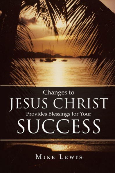 Changes to Jesus Christ Provides Blessings for Your Success
