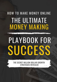 Title: How to Make Money Online: The Ultimate Money Making PlayBook for Success, Author: Adella Pasos