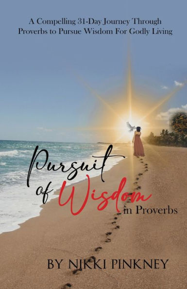 A Pursuit of Wisdom in Proverbs: A Compelling 31-Day Journey Through Proverbs to Pursue Wisdom for Godly Living