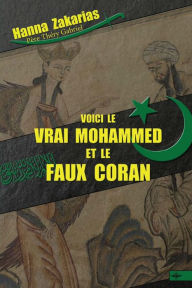 Title: Voici le vrai Mohammed et le faux Coran, Author: Hanna Zakarias