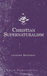 Title: Christian Supernaturalism, Author: Loraine Boettner