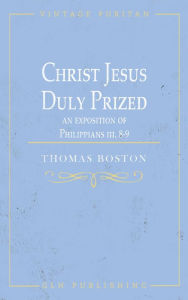 Title: Christ Jesus Duly Prized: An Exposition on Philippians iii. 8-9, Author: Thomas Boston