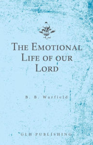 Title: The Emotional Life of our Lord, Author: Benjamin B. Warfield