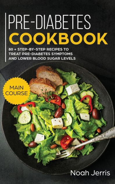 Pre-Diabetes Cookbook: MAIN COURSE - 80 + Step-By-step Recipes to Treat ...