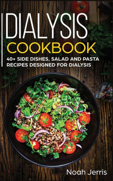 Dialysis Cookbook: 40+ Side Dishes, Salad and Pasta Recipes Designed for Dialysis