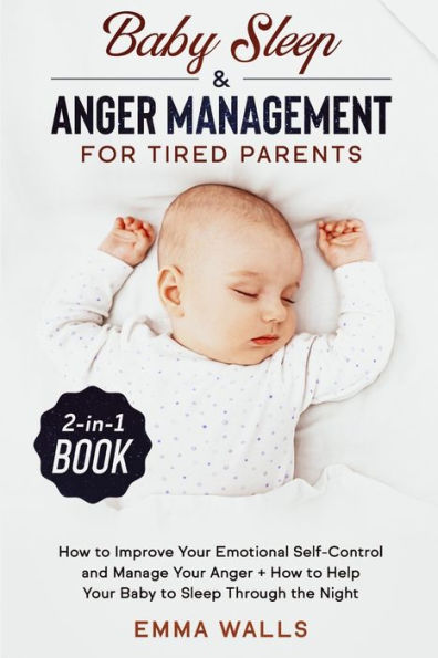 Baby Sleep and Anger Management for Tired Parents 2-in-1 Book: How to Improve Your Emotional Self-Control Manage + Help Through the Night
