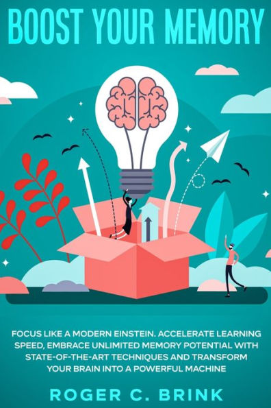 Boost Your Memory and Focus Like a Modern Einstein: Accelerate Learning Speed, Embrace Unlimited Potential with State-of-the-Art Techniques Transform Brain into Powerful Machine