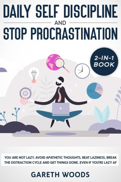 Daily Self Discipline and Procrastination 2-in-1 Book: You Are Not Lazy. Avoid Apathetic Thoughts, Beat Laziness, Break The Distraction Cycle Get Things Done, Even If you're Lazy AF