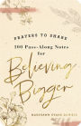 Prayers to Share: 100 Pass-Along Notes Believing Bigger