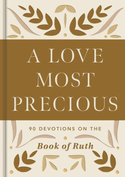 A Love Most Precious 90 Devotions on the Book of Ruth