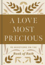 A Love Most Precious 90 Devotions on the Book of Ruth