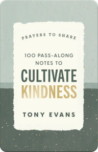 Title: 100 Pass-Along Notes to Cultivate Kindness: Prayers to Share by Tony Evans, Author: Tony Dr Evans