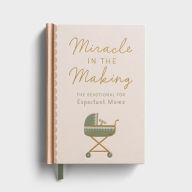 Title: Miracle in the Making The Devotional for Expectant Moms, Author: DaySpring