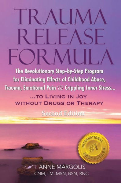 Trauma Release Formula: The Revolutionary Step-By-Step Program for Eliminating Effects of Childhood Abuse, Trauma, Emotional Pain, and Crippling Inner Stress, to Living Joy, Without Drugs or Therapy