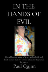 Title: In the Hands of Evil: In the Hands of Evil: The true story of Venet Mulhall's life and death and the hunt for the serial killler, Reginald Kenneth Arthurell also known as Regina Kaye Arthurell, Author: Paul Quinn