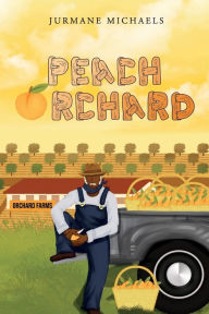 Title: Peach Orchard: Peach Orchard is Life and Life is the Journey, Author: Jurmane Michaels