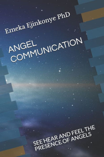 Angel Communication: See Hear and Feel the Presence of Angels