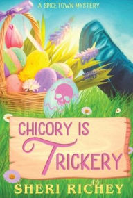 Title: Chicory is Trickery: A Spicetown Mystery, Author: Sheri Richey