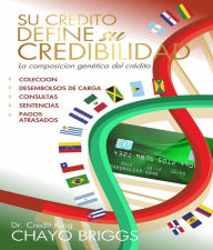 Title: Su crédito define su credibilidad: La composición genética del crédito, Author: Chayo Briggs