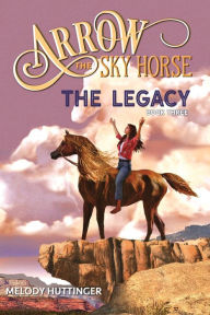 Title: Arrow the Sky Horse: The Legacy, Author: Melody Huttinger
