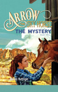 Title: Arrow the Sky Horse: The Mystery, Author: Melody Huttinger