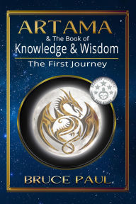 Title: Artama & The Book of Knowledge & Wisdom: The First Journey, Author: Bruce Paul