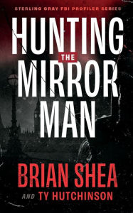Free ebooks pdf download rapidshare Hunting the Mirror Man by Brian Shea, Ty Hutchinson