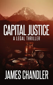 Free download books kindle Capital Justice: A Legal Thriller in English by James Chandler, James Chandler 9781648752971 